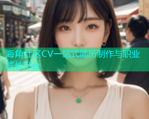 海角社区CV一站式简历制作与职业成长平台