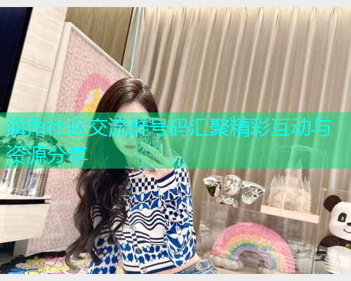 海角社区交流群号码汇聚精彩互动与资源分享