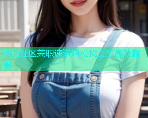 海角社区兼职速递轻松找工作高效靠谱