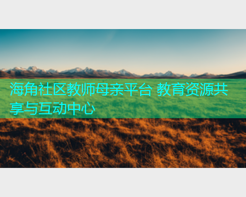 海角社区教师母亲平台 教育资源共享与互动中心